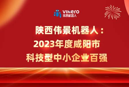 陕西伟景机器人：2023年度咸阳市科技型中小企业百强