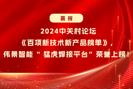喜报！2024中关村论坛《百项新技术新产品榜单》，伟景智能“ 猛虎焊接平台”荣誉上榜！